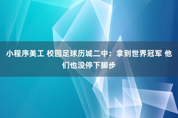 小程序美工 校园足球历城二中：拿到世界冠军 他们也没停下脚步