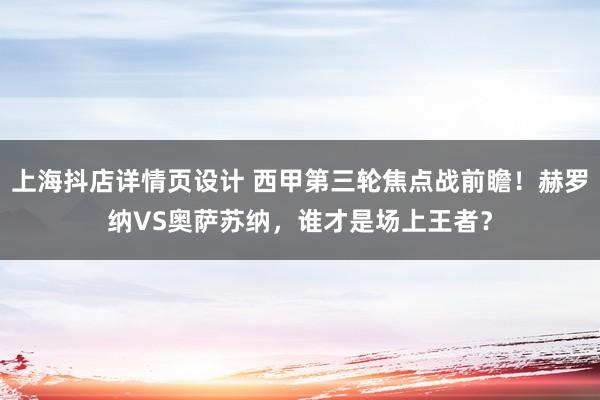 上海抖店详情页设计 西甲第三轮焦点战前瞻！赫罗纳VS奥萨苏纳，谁才是场上王者？