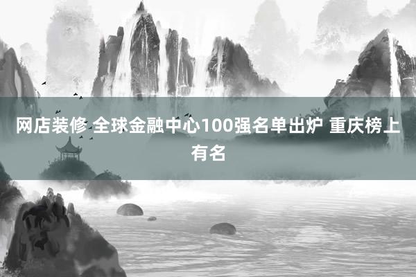 网店装修 全球金融中心100强名单出炉 重庆榜上有名